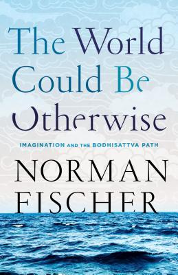 The World Could Be Otherwise by Norman Fischer
