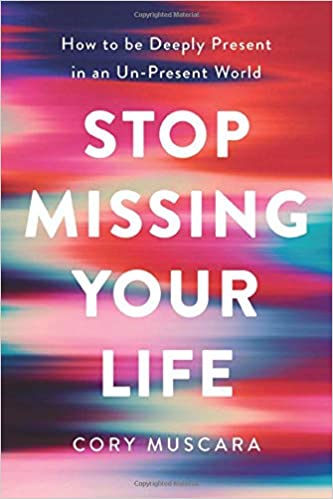 Stop Missing Your Life by Cory Muscara